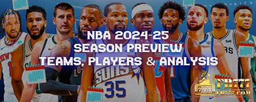 NBA 2024-25 Season Preview: Teams, Players & Analysis